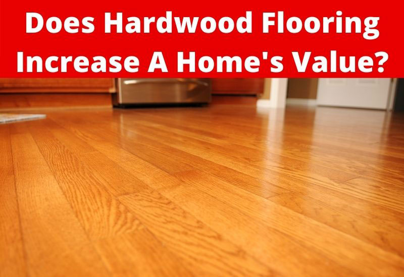 Does Hardwood Flooring Increase A Home's Value? Flooring Pros